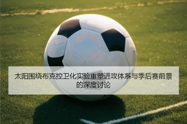 太阳围绕布克控卫化实验重塑进攻体系与季后赛前景的深度讨论